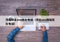 河南知名seo优化电话（河北seo网站优化电话）