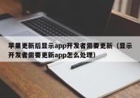苹果更新后显示app开发者需要更新（显示开发者需要更新app怎么处理）