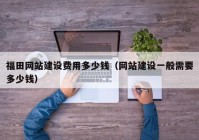 福田网站建设费用多少钱（网站建设一般需要多少钱）